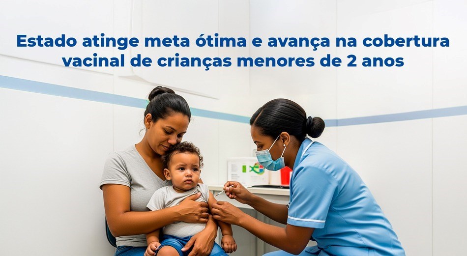 Estado alcança meta ótima ou avanço significativo em coberturas vacinais de crianças menores de 02 anos